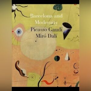 Barcelona and Modernity: Picasso, Gaudi, Miro, Dali Art Book